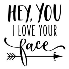 hey you I love your face phrase