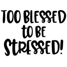 too blessed to be stressed
