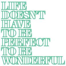 life doesn't have to be perfect