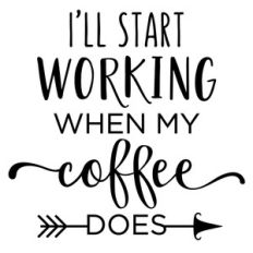 i'll start working - coffee phrase