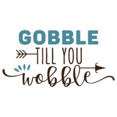 gobble till you wobble phrase