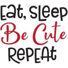 eat, sleep, be cute, repeat