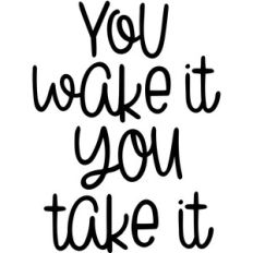 you wake it you take it