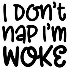 i don't nap i'm woke