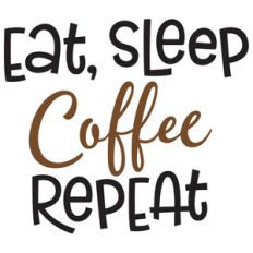 eat, sleep, coffee repeat