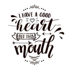 i have a good heart but this mouth