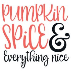 pumpkin spice and everything nice