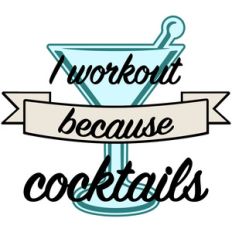 i workout because cocktails