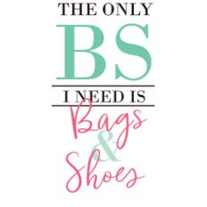 the only bs i need is bags and shoes
