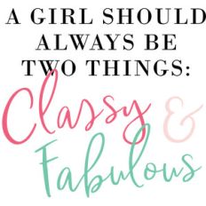 a girl should be two things: classy and fabulous