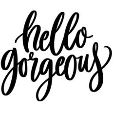 hello gorgeous phrase