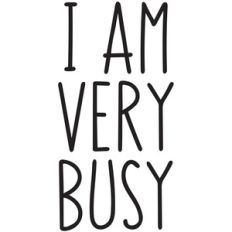 i am very busy