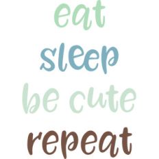 eat sleep be cute repeat