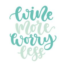 wine more worry less