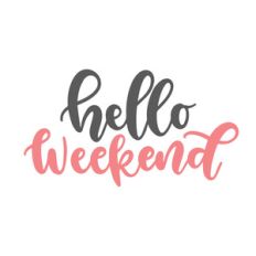 hello weekend