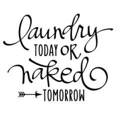 laundry today or naked tomorrow phrase