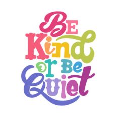 be kind or be quiet