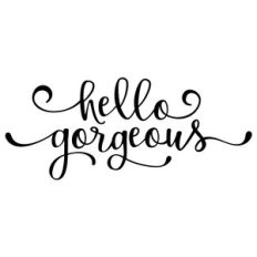 hello gorgeous phrase