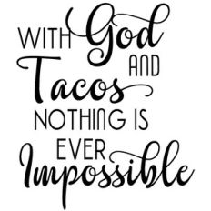 god tacos nothing impossible