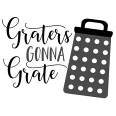 graters gonna grate