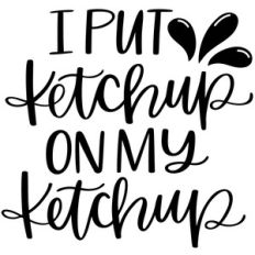 i put ketchup on my ketchup