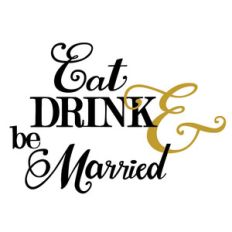 eat drink and be married wedding phrase
