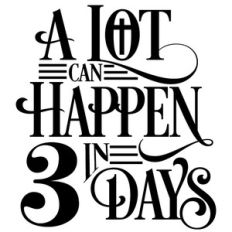 a lot can happen in 3 days