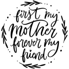 first my mother forever my friend