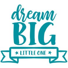 dream big little one