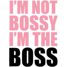 i'm not bossy i'm the boss