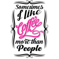 sometimes i like coffee more than people