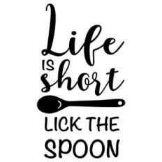 life is short lick the spoon