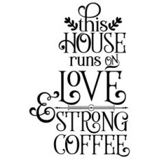 this house runs on love and strong coffee