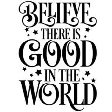 believe there is good in the world quote