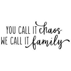 you call it chaos - family phrase