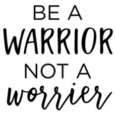 be a warrior not a worrier phrase