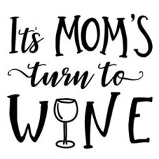 it's mom's turn to wine