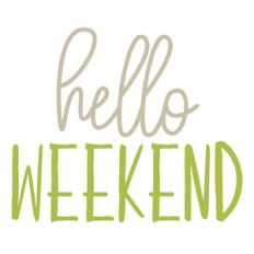 hello weekend