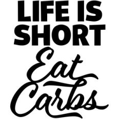 life is short eat carbs