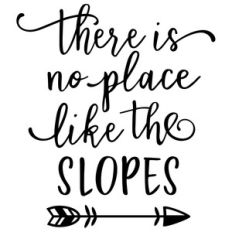 there's no place like slopes phrase