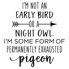 i'm not an early bird - tired phrase