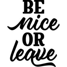 be nice or leave
