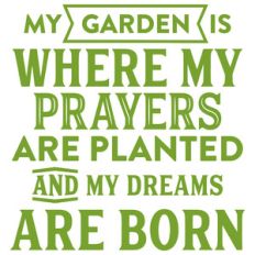 my garden is where my dreams are born