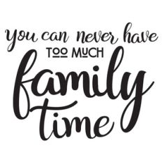 never too much family time