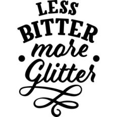 less bitter more glitter