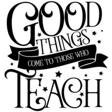 good things come to those who teach