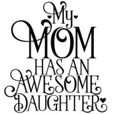 my mom has an awesome daughter