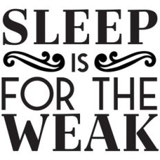 sleep is for the weak