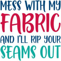 mess with my fabric