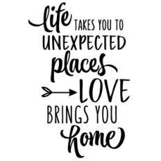life takes you to unexpected places - home phrase